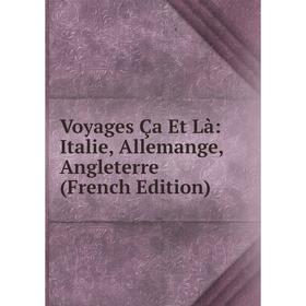 

Книга Voyages Ça Et Là: Italie, Allemange, Angleterre (French Edition)