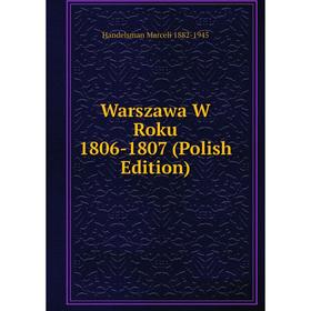 

Книга Warszawa W Roku 1806-1807 (Polish Edition)