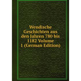 

Книга Wendische Geschichten aus den Jahren 780 bis 1182 Volume 1 (German Edition)