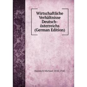 

Книга Wirtschaftliche Verhältnisse Deutsch-österreichs (German Edition)
