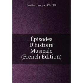 

Книга Épisodes D'histoire Musicale (French Edition)
