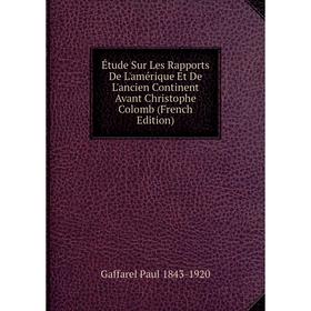 

Книга Étude Sur Les Rapports De L'amérique Et De L'ancien Continent Avant Christophe Colomb (French Edition)