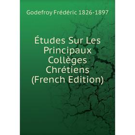 

Книга Études Sur Les Principaux Collèges Chrétiens (French Edition)