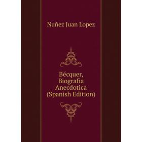 

Книга Bécquer, Biografia Anecdotica (Spanish Edition)