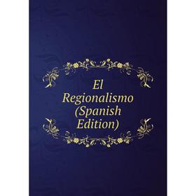 

Книга El Regionalismo (Spanish Edition)