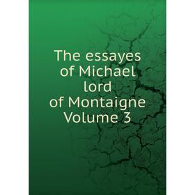 

Книга The essayes of Michael lord of Montaigne Volume 3