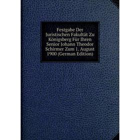 

Книга Festgabe Der Juristischen Fakultät Zu Königsberg Für Ihren Senior Johann Theodor Schirmer Zum 1. August 1900 (German Edition)