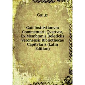 

Книга Gaii Institvtionvm Commentarii Qvattvor, Ex Membranis Deleticiis Veronensis Bibliothecae Capitvlaris (Latin Edition)