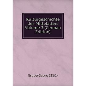 

Книга KulturGeschichte des Mittelalters Volume 3