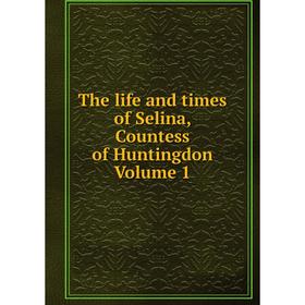 

Книга The life and times of Selina, Countess of Huntingdon Volume 1