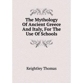 

Книга The Mythology Of Ancient Greece And Italy, For The Use Of Schools