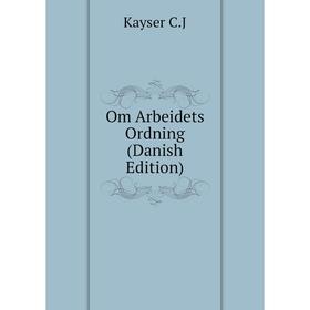 

Книга Om Arbeidets Ordning (Danish Edition)