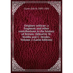 

Книга Origines celticae: a fragment and other contributions to the history of Britain Edited by W Stubbs and C Deedes Volume 2