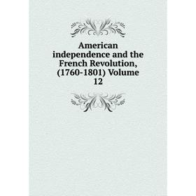 

Книга American independence and the French Revolution, (1760-1801) Volume 12
