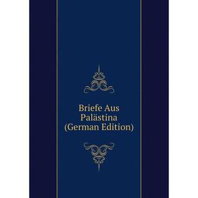 

Книга Briefe Aus Palästina (German Edition)