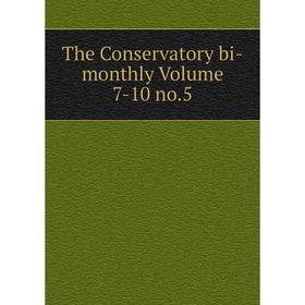 

Книга The Conservatory bi-monthly Volume 7-10 no.5