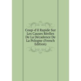 

Книга Coup-d'il Rapide Sur Les Causes Réelles De La Décadence De La Pologne (French Edition)