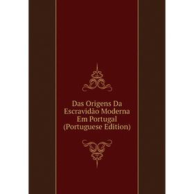 

Книга Das Origens Da Escravidão Moderna Em Portugal (Portuguese Edition)