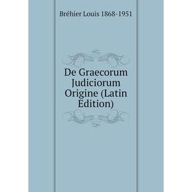 

Книга De Graecorum Judiciorum Origine (Latin Edition)