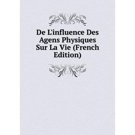 

Книга De L'influence Des Agens Physiques Sur La Vie (French Edition)