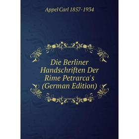 

Книга Die Berliner Handschriften Der Rime Petrarca's (German Edition)