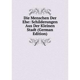 

Книга Die Menschen Der Ehe: Schilderungen Aus Der Kleinen Stadt (German Edition)