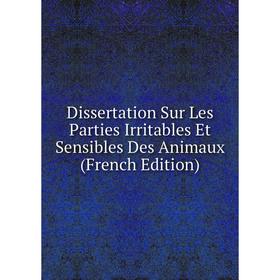 

Книга Dissertation Sur Les Parties Irritables Et Sensibles Des Animaux (French Edition)