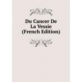 

Книга Du Cancer De La Vessie (French Edition)