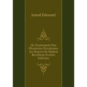

Книга Du Traitement Des Pleurésies Purulentes Au Moyen Du Siphon Revilliod (French Edition)