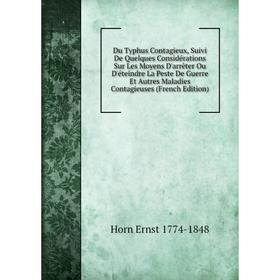 

Книга Du Typhus Contagieux, Suivi De Quelques Considérations Sur Les Moyens D'arrêter Ou D'éteindre La Peste De Guerre Et Autres