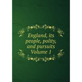 

Книга England, its people, polity, and pursuits Volume 1