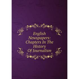 

Книга English Newspapers: Chapters In The History Of Journalism