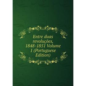 

Книга Entre duas revoluções, 1848-1851 Volume 1 (Portuguese Edition)