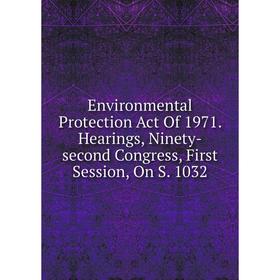 

Книга Environmental Protection Act Of 1971. Hearings, Ninety-second Congress, First Session, On S. 1032