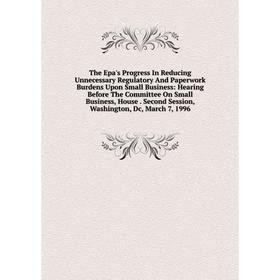 

Книга The Epa's Progress In Reducing Unnecessary Regulatory And Paperwork Burdens Upon Small Business: Hearing Before The Committee On Small Business