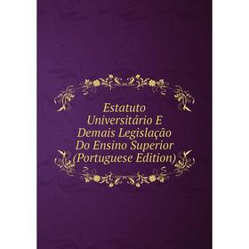 

Книга Estatuto Universitário E Demais Legislação Do Ensino Superior (Portuguese Edition)