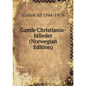 

Книга Gamle Christiania-billeder (Norwegian Edition)
