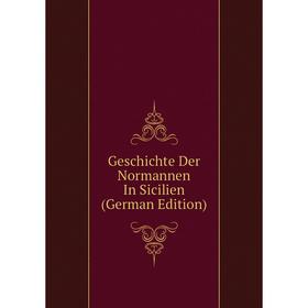 

Книга Geschichte Der Normannen In Sicilien (German Edition)
