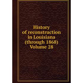 

Книга History of reconstruction in Louisiana (through 1868) Volume 28