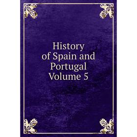

Книга History of Spain and Portugal Volume 5