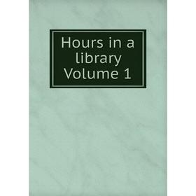 

Книга Hours in a library Volume 1