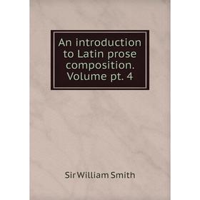 

Книга An introduction to Latin prose composition. Volume pt. 4