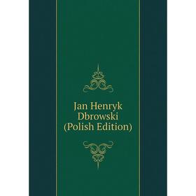 

Книга Jan Henryk Dbrowski (Polish Edition)