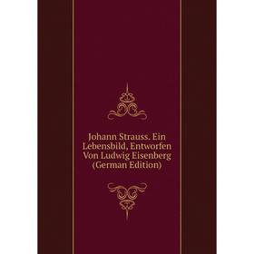 

Книга Johann Strauss. Ein Lebensbild, Entworfen Von Ludwig Eisenberg