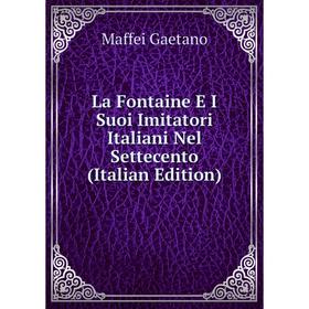 

Книга La Fontaine E I Suoi Imitatori Italiani Nel Settecento