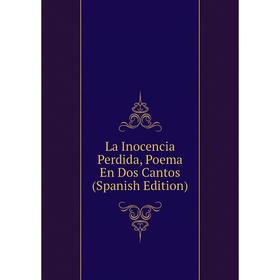 

Книга La Inocencia Perdida, Poema En Dos Cantos