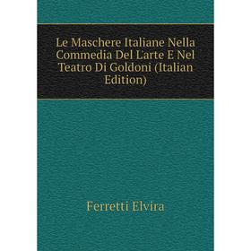 

Книга Le Maschere Italiane Nella Commedia Del L'arte E Nel Teatro Di Goldoni