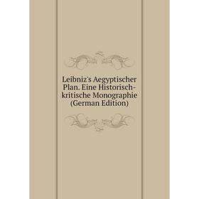 

Книга Leibniz's Aegyptischer Plan Eine Historisch-kritische Monographie