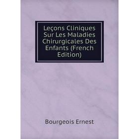 

Книга Leçons Cliniques Sur Les Maladies Chirurgicales Des Enfants