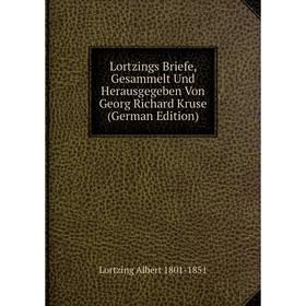 

Книга Lortzings Briefe, Gesammelt Und Herausgegeben Von Georg Richard Kruse